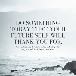 Do something today that your future self will thank you for